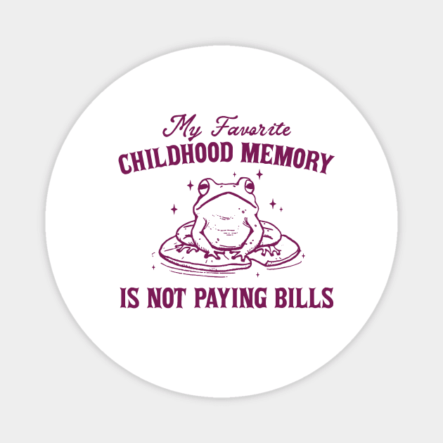 My Favorite Childhood Memory is Not Having to Pay Bills, Funny Meme Shirt, Ironic Magnet by CamavIngora